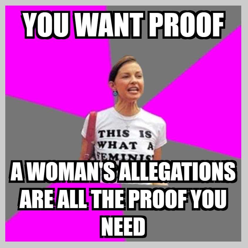 You want proof A womans allegations are all the proof you need.