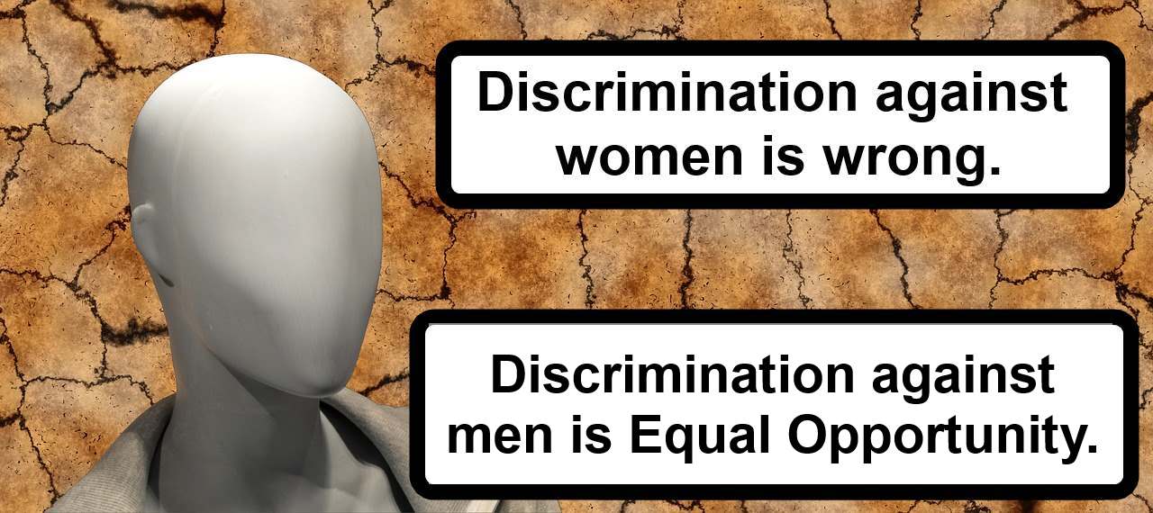 Discrimination against women is wrong. Discrimination against men is Equal Opportunity.